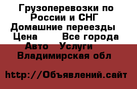 Грузоперевозки по России и СНГ. Домашние переезды › Цена ­ 7 - Все города Авто » Услуги   . Владимирская обл.